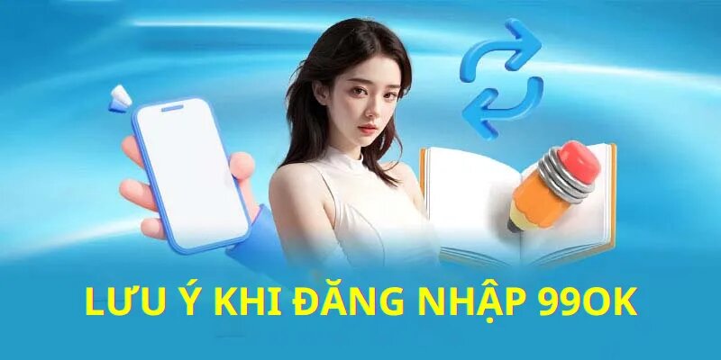 Bạn phải chú ý các vấn đề khi tham gia 99ok dưới đây