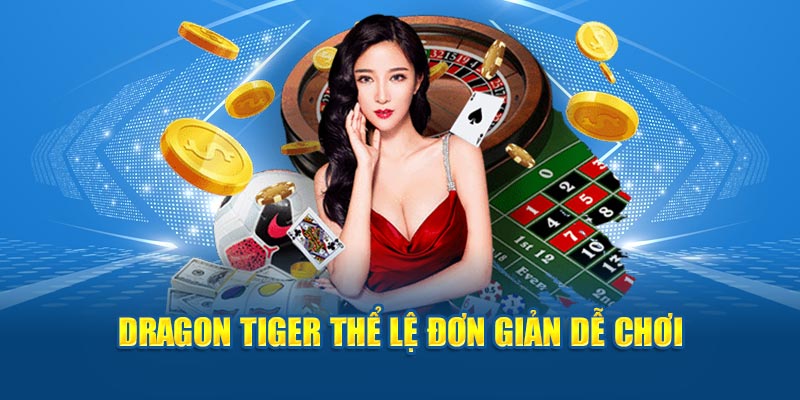 Dragon Tiger thể lệ đơn giản dễ chơi